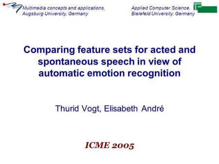 Comparing feature sets for acted and spontaneous speech in view of automatic emotion recognition Thurid Vogt, Elisabeth André ICME 2005 Multimedia concepts.