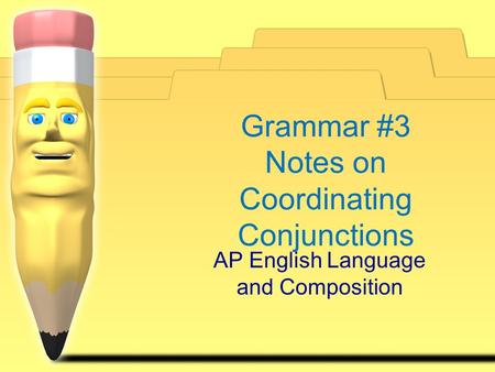 Grammar #3 Notes on Coordinating Conjunctions AP English Language and Composition.