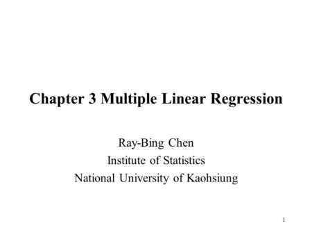 1 Chapter 3 Multiple Linear Regression Ray-Bing Chen Institute of Statistics National University of Kaohsiung.