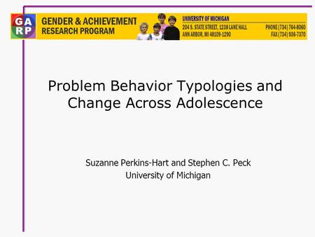 Problem Behavior Typologies and Change Across Adolescence Suzanne Perkins-Hart and Stephen C. Peck University of Michigan.