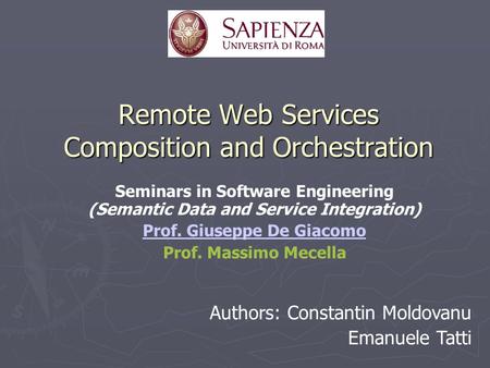 Remote Web Services Composition and Orchestration Seminars in Software Engineering (Semantic Data and Service Integration) Prof. Giuseppe De Giacomo Prof.