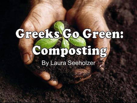 By Laura Seeholzer. Primary Goal o Implement a composting program Secondary Goals 1.Educate about composting 2.Create an “Environmental Chair” in each.
