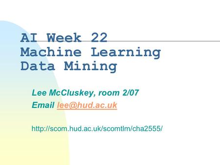 AI Week 22 Machine Learning Data Mining Lee McCluskey, room 2/07