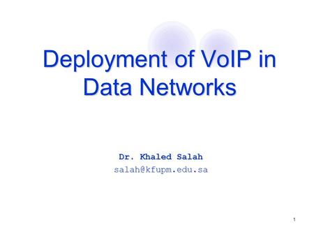 1 Deployment of VoIP in Data Networks Deployment of VoIP in Data Networks Dr. Khaled Salah