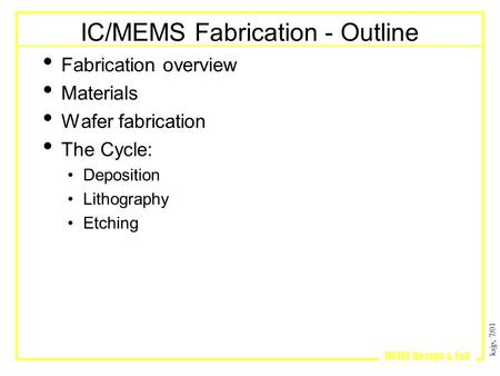 Ksjp, 7/01 MEMS Design & Fab IC/MEMS Fabrication - Outline Fabrication overview Materials Wafer fabrication The Cycle: Deposition Lithography Etching.