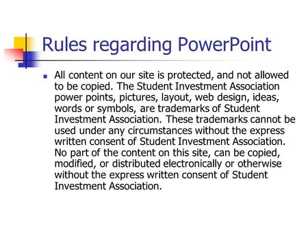 Rules regarding PowerPoint All content on our site is protected, and not allowed to be copied. The Student Investment Association power points, pictures,