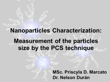 Nanoparticles Characterization: Measurement of the particles size by the PCS technique MSc. Priscyla D. Marcato Dr. Nelson Durán.