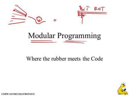 CMPE 118 MECHATRONICS Modular Programming Where the rubber meets the Code.