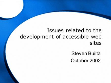 Issues related to the development of accessible web sites Steven Builta October 2002.