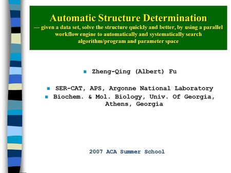 Automatic Structure Determination --- given a data set, solve the structure quickly and better, by using a parallel workflow engine to automatically and.