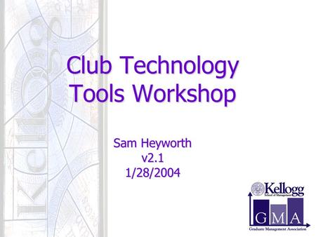 Club Technology Tools Workshop Sam Heyworth v2.1 1/28/2004.