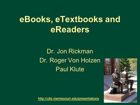 EBooks, eTextbooks and eReaders Dr. Jon Rickman Dr. Roger Von Holzen Paul Klute  1.