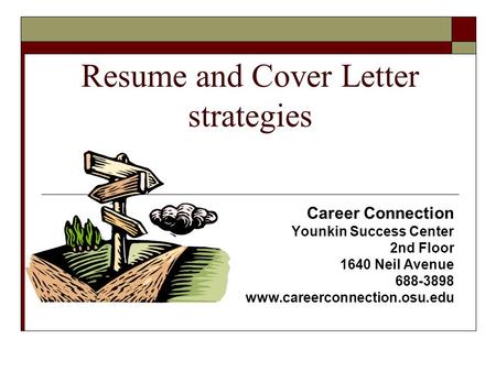 Resume and Cover Letter strategies Career Connection Younkin Success Center 2nd Floor 1640 Neil Avenue 688-3898 www.careerconnection.osu.edu.