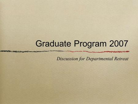 Graduate Program 2007 Discussion for Departmental Retreat.