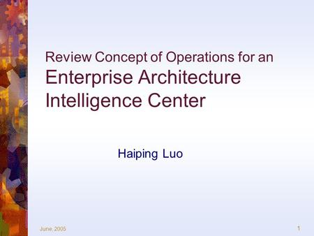 Review Concept of Operations for an Enterprise Architecture Intelligence Center Haiping Luo Note: This presentation is my own thinking, with valuable input.