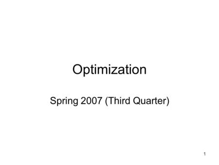1 Optimization Spring 2007 (Third Quarter). 2 Some practical remarks Homepage: www.daimi.au.dk/dOptwww.daimi.au.dk/dOpt Exam: Written, 3 hours. There.