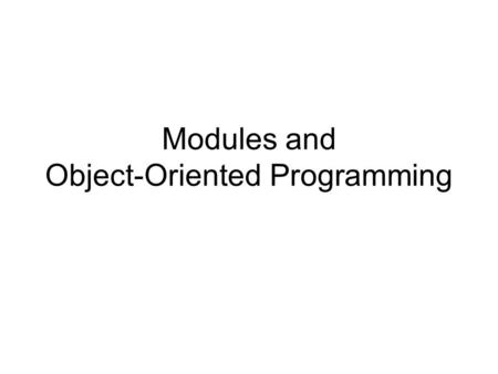 Modules and Object-Oriented Programming. Modules (Packages) Programming in the Large Information hiding Limit the ways in which one part of the program.