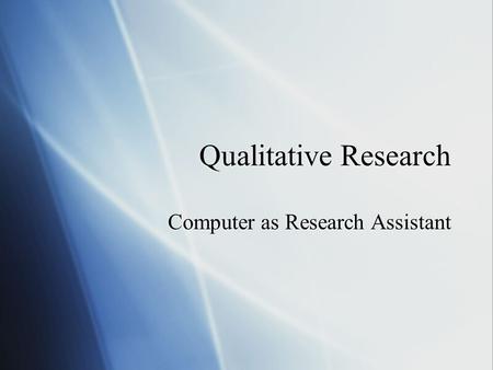 Qualitative Research Computer as Research Assistant.
