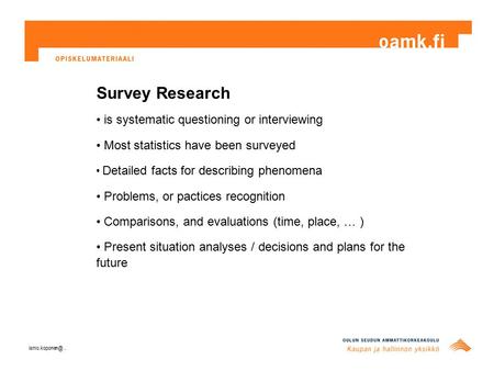 Survey Research is systematic questioning or interviewing Most statistics have been surveyed Detailed facts for describing phenomena Problems, or pactices.