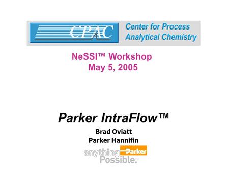 Brad Oviatt Parker Hannifin NeSSI™ Workshop May 5, 2005 Parker IntraFlow™