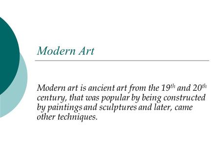 Modern Art Modern art is ancient art from the 19 th and 20 th century, that was popular by being constructed by paintings and sculptures and later, came.