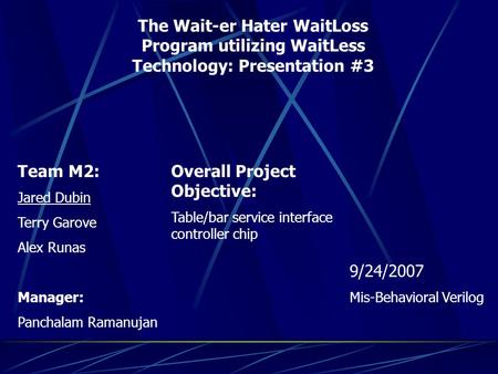 The Wait-er Hater WaitLoss Program utilizing WaitLess Technology: Presentation #3 Team M2: Jared Dubin Terry Garove Alex Runas Manager: Panchalam Ramanujan.