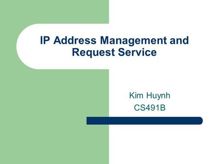 IP Address Management and Request Service Kim Huynh CS491B.