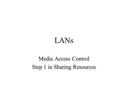 LANs Media Access Control Step 1 in Sharing Resources.