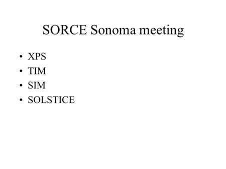 SORCE Sonoma meeting XPS TIM SIM SOLSTICE. XP#FilterBand 1Band 2 1Ti/C0.1-7 nm- 2Ti/C0.1-7 nm- 3Al/Sc/C0.1-3 nm17-23 nm 4BareVis- 5Al/Nb/C0.1-3 nm17-21.
