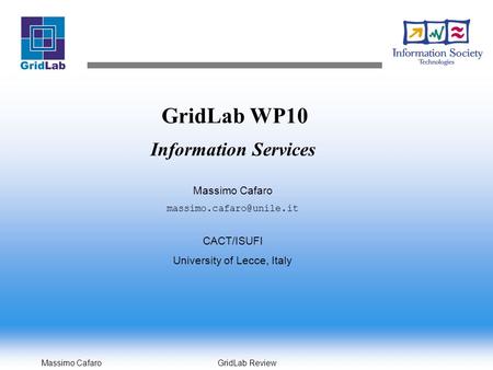 Massimo Cafaro GridLab Review GridLab WP10 Information Services Massimo Cafaro CACT/ISUFI University of Lecce, Italy.