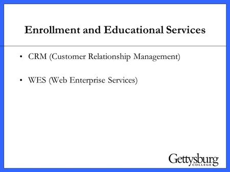 Enrollment and Educational Services CRM (Customer Relationship Management) WES (Web Enterprise Services)