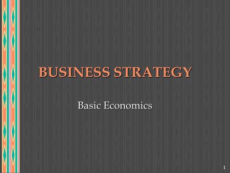 1 BUSINESS STRATEGY Basic Economics. 2 Businesses participate in two kinds of competitions: games against nature and games against rivals (games of strategy).