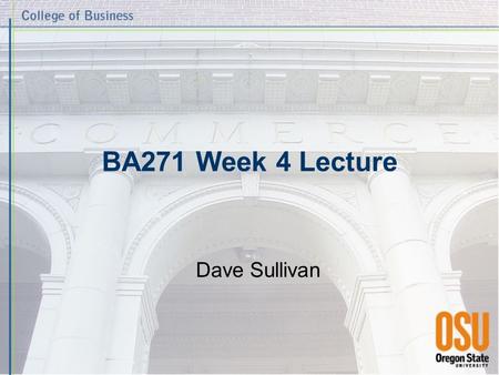 BA271 Week 4 Lecture Dave Sullivan. MIS Colloquium Series “Digital Libraries” Thursday at 4 p.m. Bexell 202 Jeremy Frumkin, OSU Valley Library.