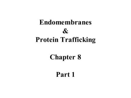 Endomembranes & Protein Trafficking Chapter 8 Part 1.