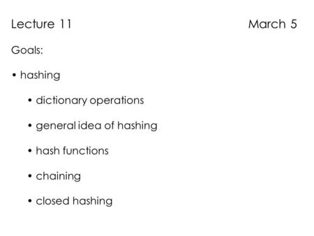 Lecture 11 March 5 Goals: hashing dictionary operations general idea of hashing hash functions chaining closed hashing.