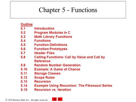  2000 Prentice Hall, Inc. All rights reserved. Chapter 5 - Functions Outline 5.1Introduction 5.2Program Modules in C 5.3Math Library Functions 5.4Functions.