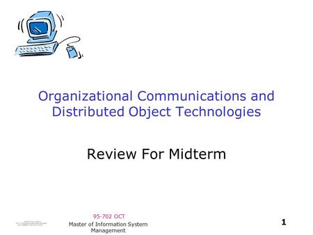 95-702 OCT 1 Master of Information System Management Organizational Communications and Distributed Object Technologies Review For Midterm.