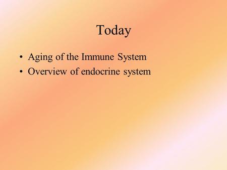 Today Aging of the Immune System Overview of endocrine system.