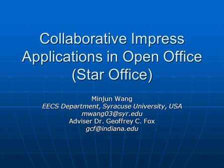 Collaborative Impress Applications in Open Office (Star Office) Minjun Wang EECS Department, Syracuse University, USA Adviser Dr. Geoffrey.
