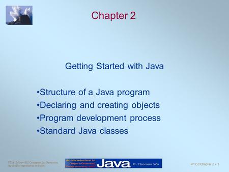 ©The McGraw-Hill Companies, Inc. Permission required for reproduction or display. 4 th Ed Chapter 2 - 1 Chapter 2 Getting Started with Java Structure of.