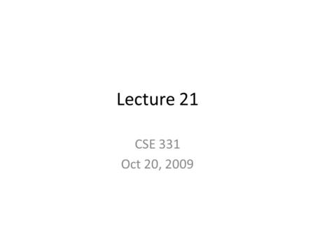 Lecture 21 CSE 331 Oct 20, 2009. Announcements Graded mid-term exams at the END of the lecture Sign up for blog posts/group scribe leader No more than.