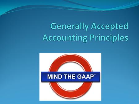 GAAP’s Are a set of rules or standards followed by accountants Some are formal and some are simply “accepted practice”. The Canadian Institute of Chartered.