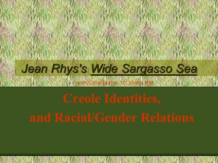 Jean Rhys's Wide Sargasso Sea Creole Identities, and Racial/Gender Relations Norton Critical Ediction. NY: Norton, 1999.