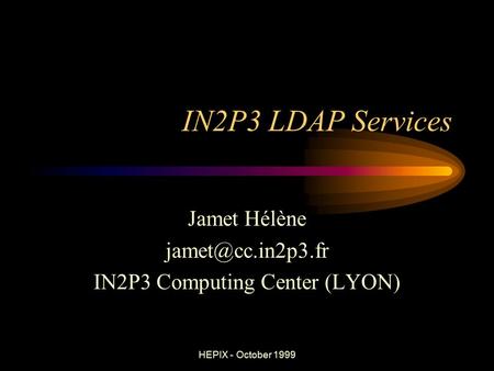 HEPIX - October 1999 IN2P3 LDAP Services Jamet Hélène IN2P3 Computing Center (LYON)