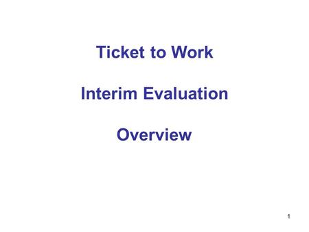 1 Ticket to Work Interim Evaluation Overview. 2 Interim Report Major Findings.