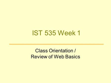 IST 535 Week 1 Class Orientation / Review of Web Basics.
