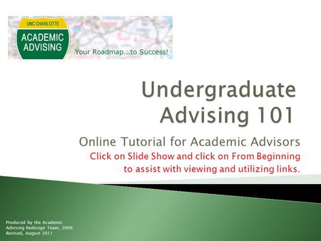 Online Tutorial for Academic Advisors Click on Slide Show and click on From Beginning to assist with viewing and utilizing links. Produced by the Academic.