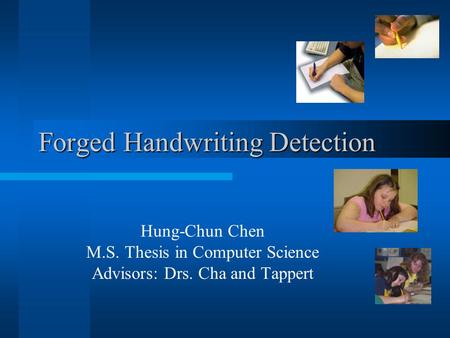 Forged Handwriting Detection Hung-Chun Chen M.S. Thesis in Computer Science Advisors: Drs. Cha and Tappert.
