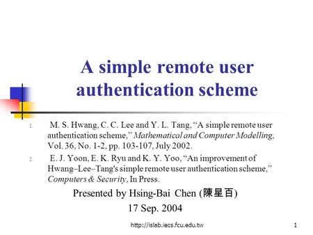 A simple remote user authentication scheme 1. M. S. Hwang, C. C. Lee and Y. L. Tang, “A simple remote user authentication.