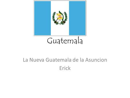 Guatemala La Nueva Guatemala de la Asuncion Erick.